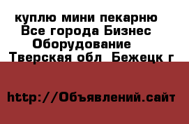 куплю мини-пекарню - Все города Бизнес » Оборудование   . Тверская обл.,Бежецк г.